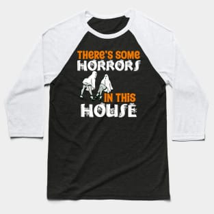 There Some Horrors In This House Baseball T-Shirt